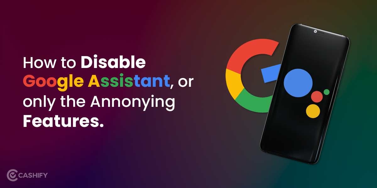 Turn Off Google Assistant Or Make It Less Annoying: A Guide