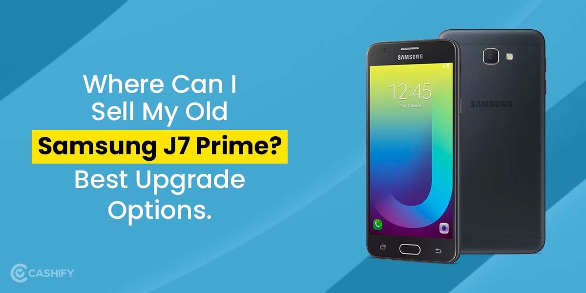 Where Can I Sell My Old Samsung Galaxy J7 Prime? Best Upgrade Options