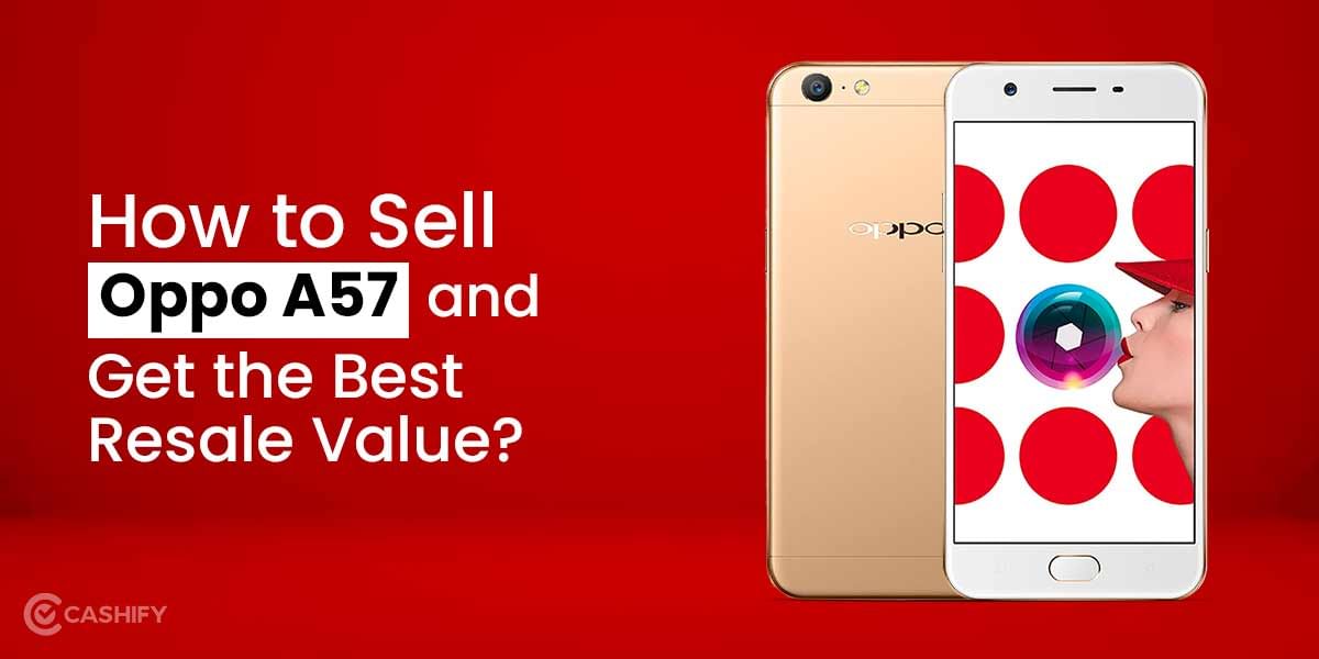 How To Sell Oppo A57 And Get The Best Resale Value?