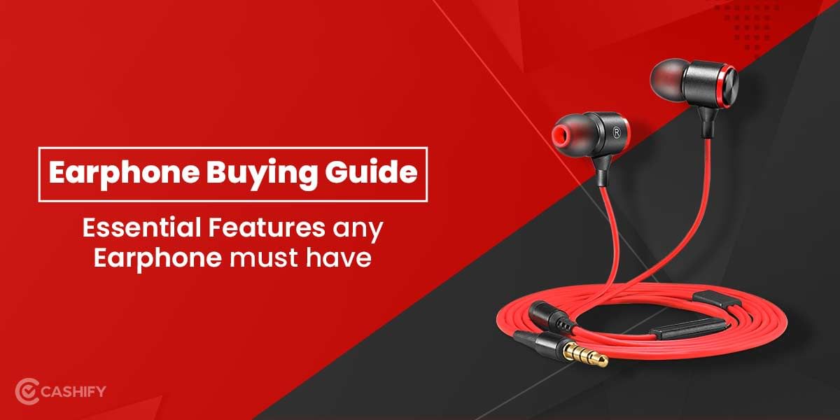 Earphone Buying Guide: Which Features To Consider