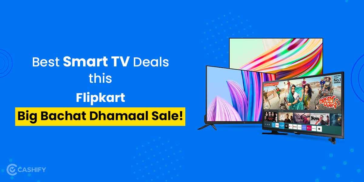 Flipkart Big Bachat Dhamaal Sale is Live! Grab The Blockbuster Smart TV Deals