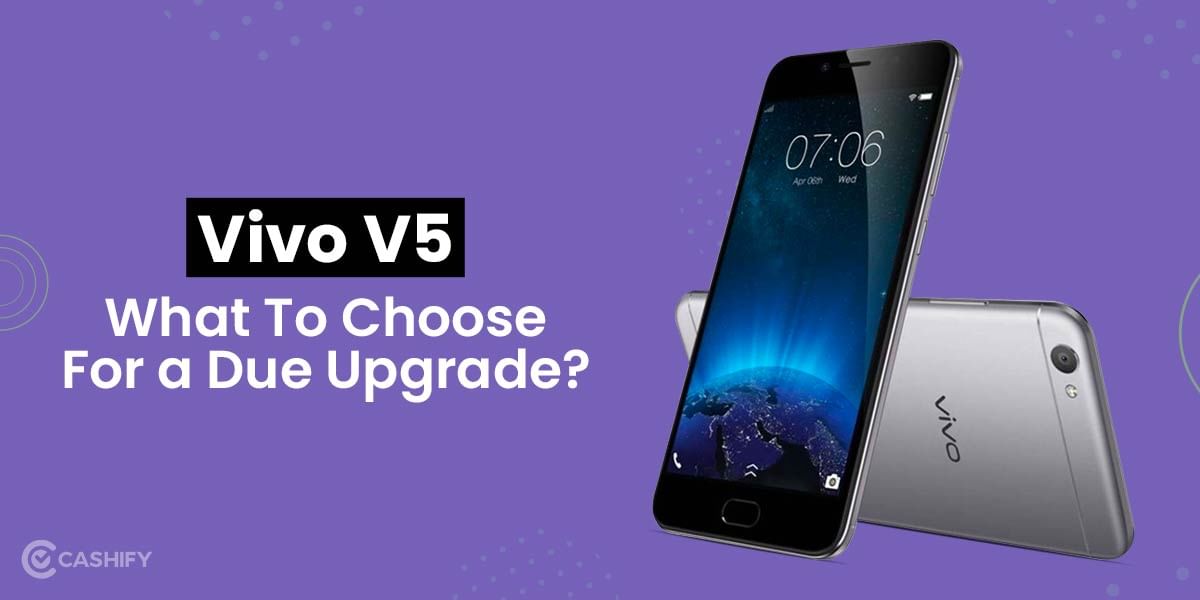 What To Choose As Your Next Upgrade For Vivo V5?