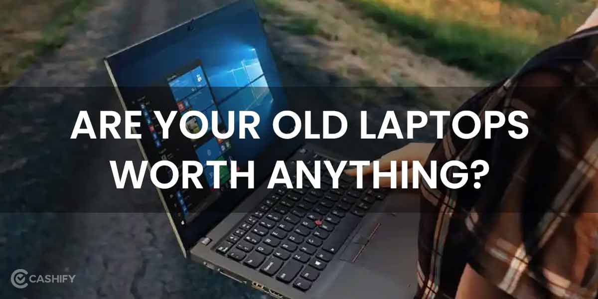 Are Your Old Laptops Worth Anything?