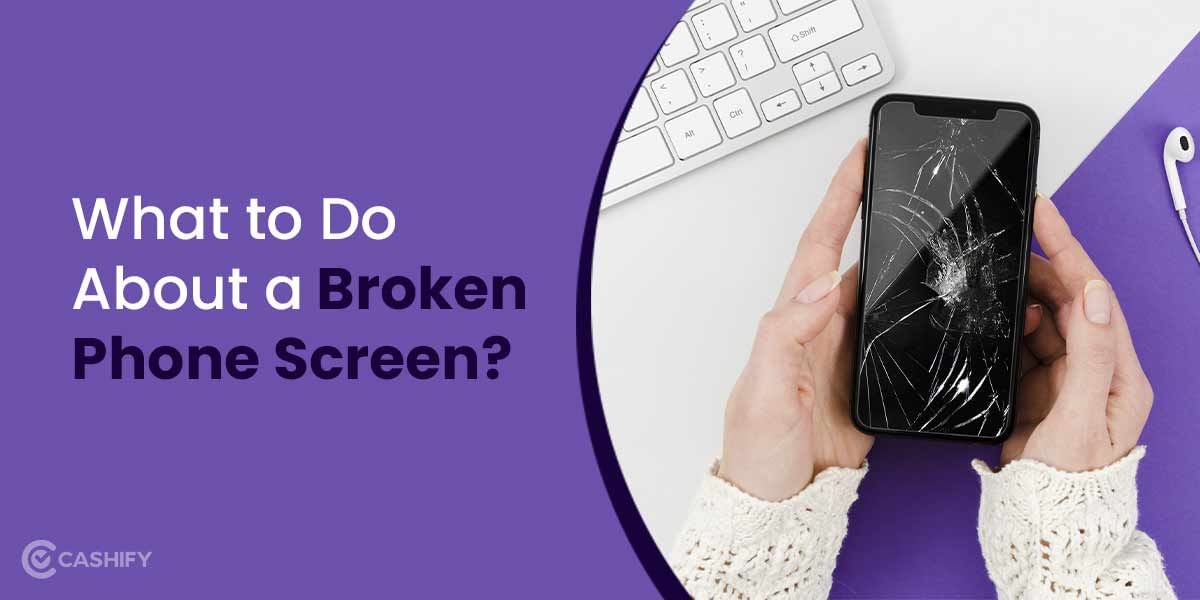 What To Do About a Broken Phone Screen?