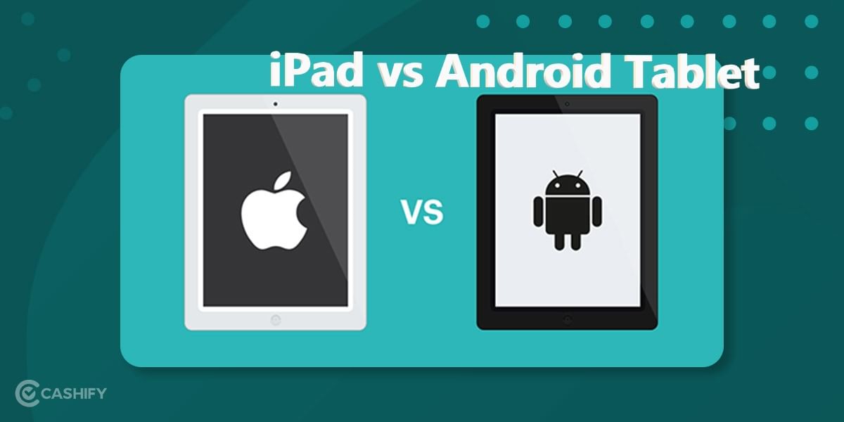 iPad vs Android Tablet: Which One To Choose And Why?