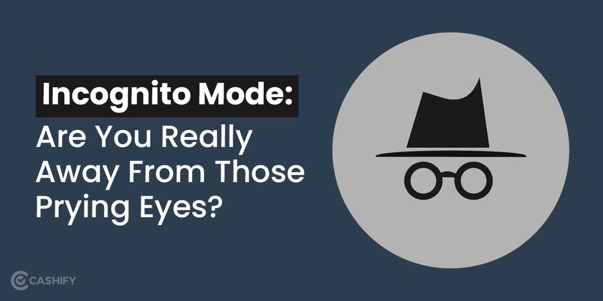 Incognito Mode: Are You Really Away From Those Prying Eyes?