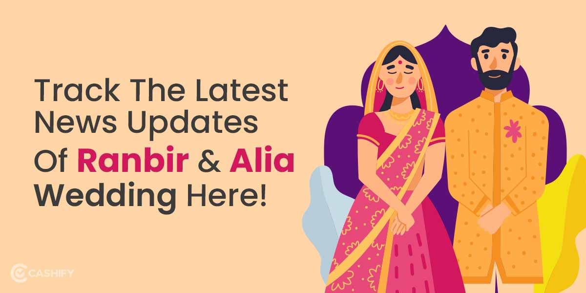 Track The Latest News Updates Of Ranbir And Alia Wedding Here!