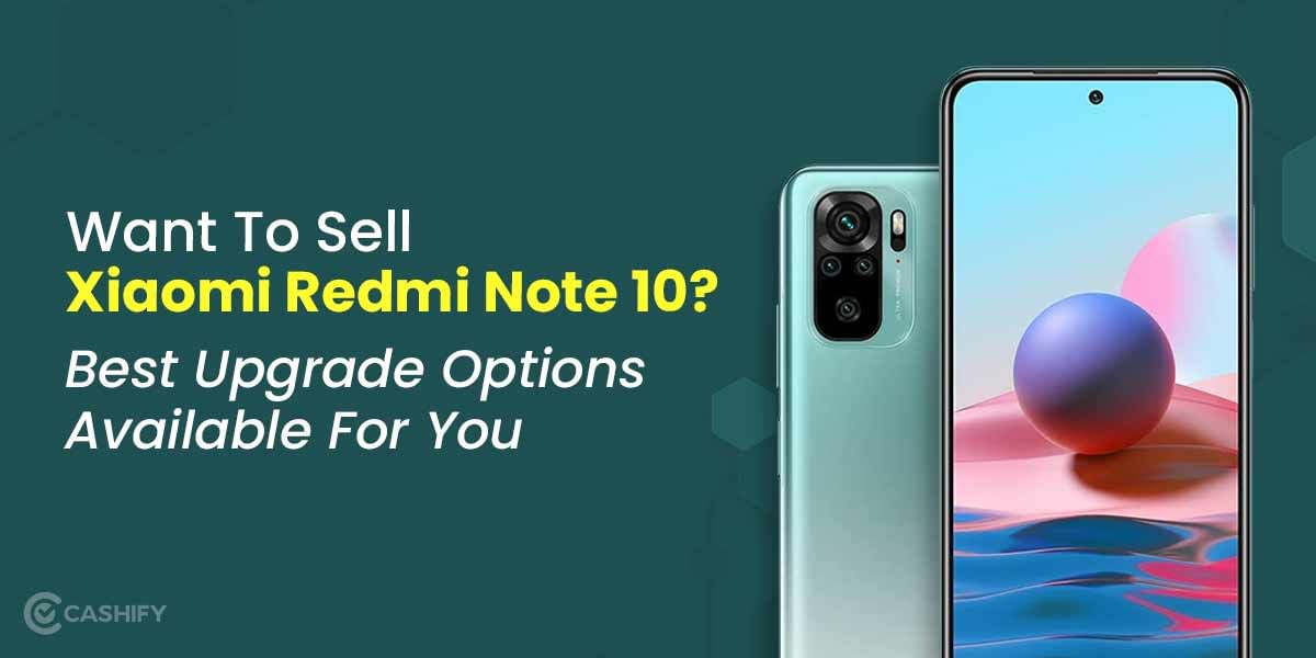 Want To Sell Your Old Xiaomi Redmi Note 10? Best Upgrade Options
