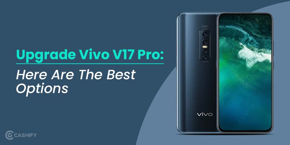 Upgrade Your Vivo V17 Pro: Here Are The Best Options