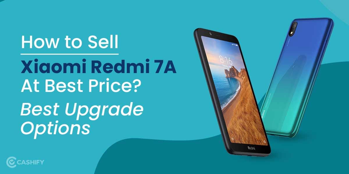 How to Sell Xiaomi Redmi 7A At Best Price? Best Upgrade Options