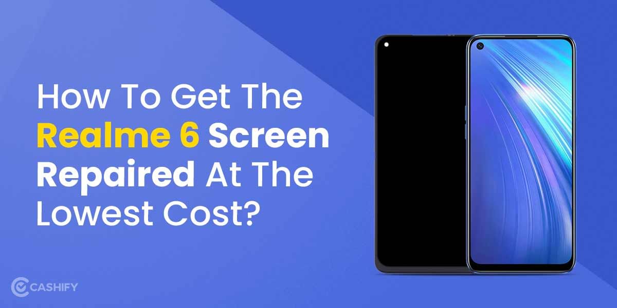 Broken Screen? Get Your Realme 6 Screen Repaired Within Budget