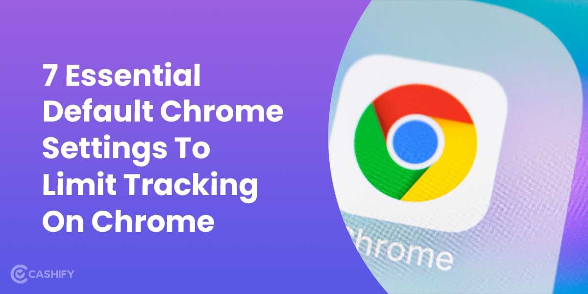 7 Essential Default Chrome Settings To Limit Tracking On Chrome