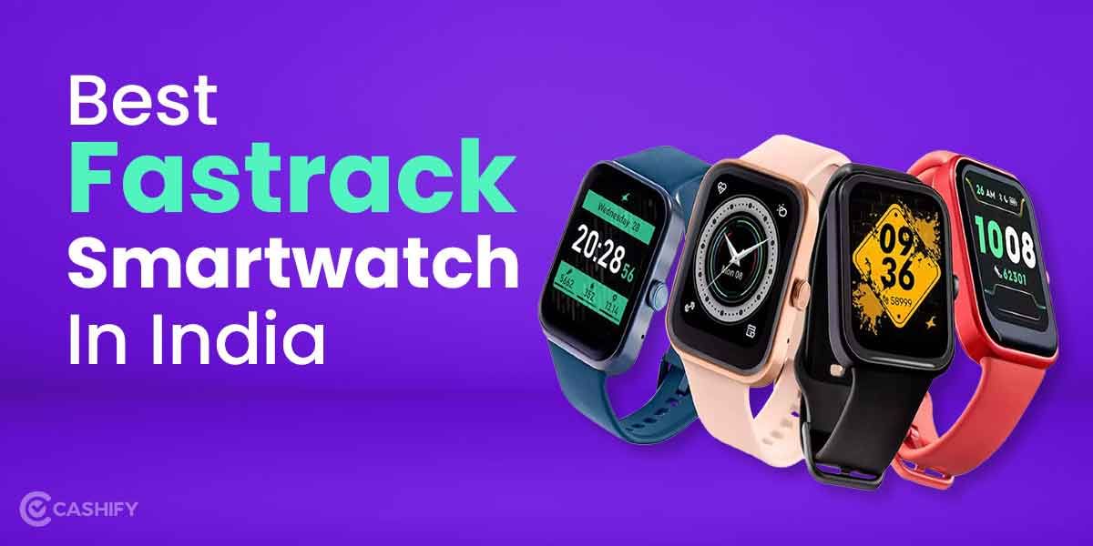 3 Best Fastrack Smartwatches In India For Health On A Budget!