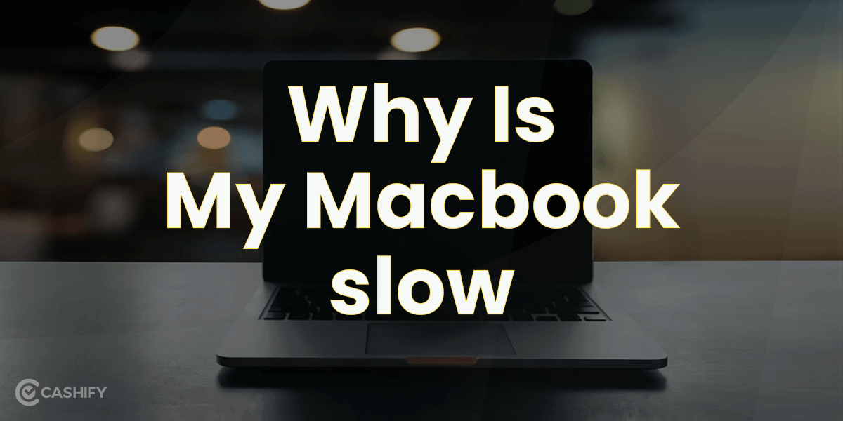 Why Is My Mac Slow? 7 Possible Ways To Enhance The Mac Speed