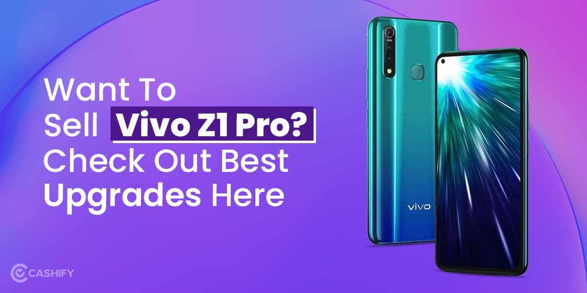 Want To Sell Vivo Z1 Pro? Check Out Best Upgrades Here