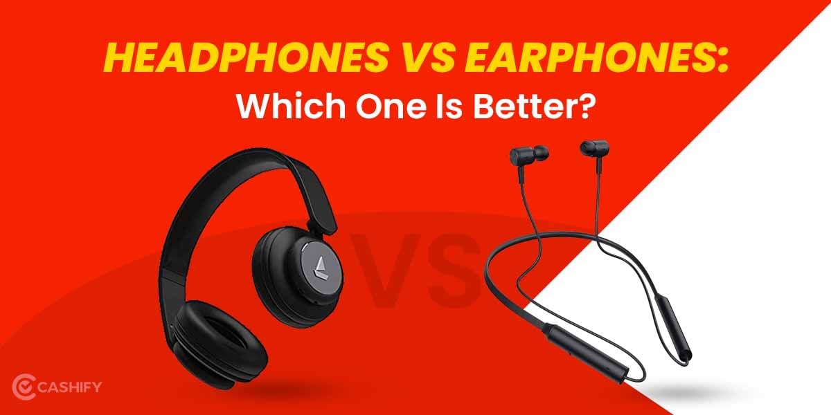 Headphones vs Earphones: Which One Is Best For You?