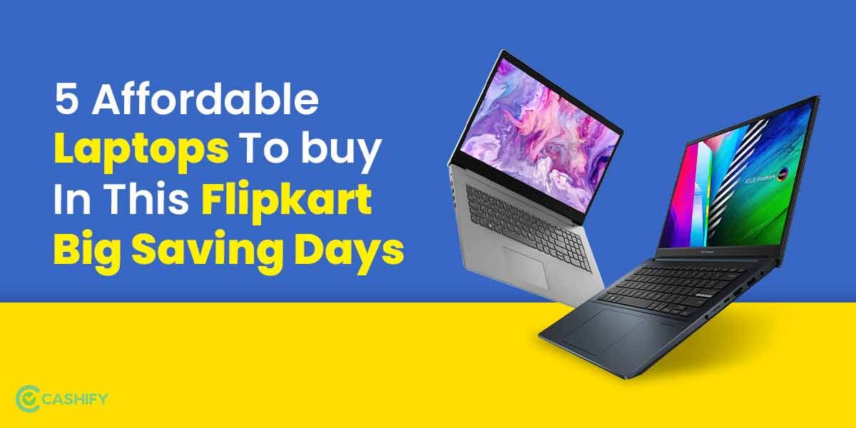 5 Affordable Laptops To Buy In This Flipkart Big Saving Days