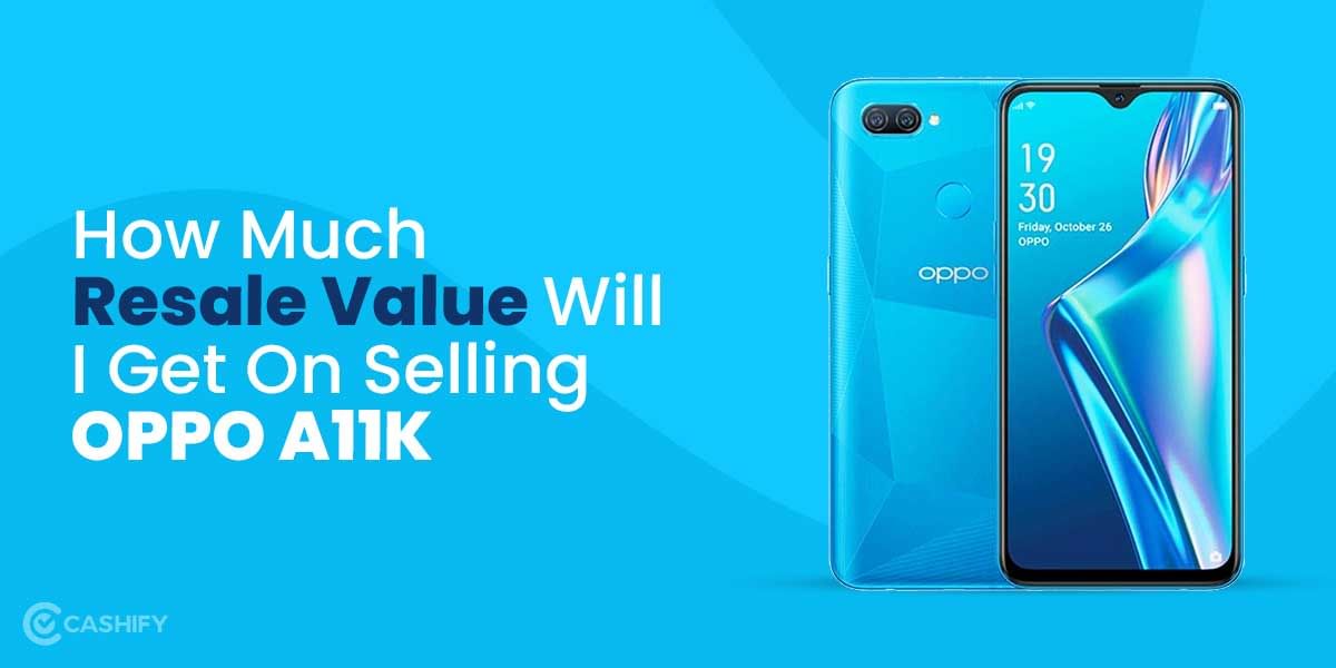 How Much Resale Value I Will Get While Selling My OPPO A11K?