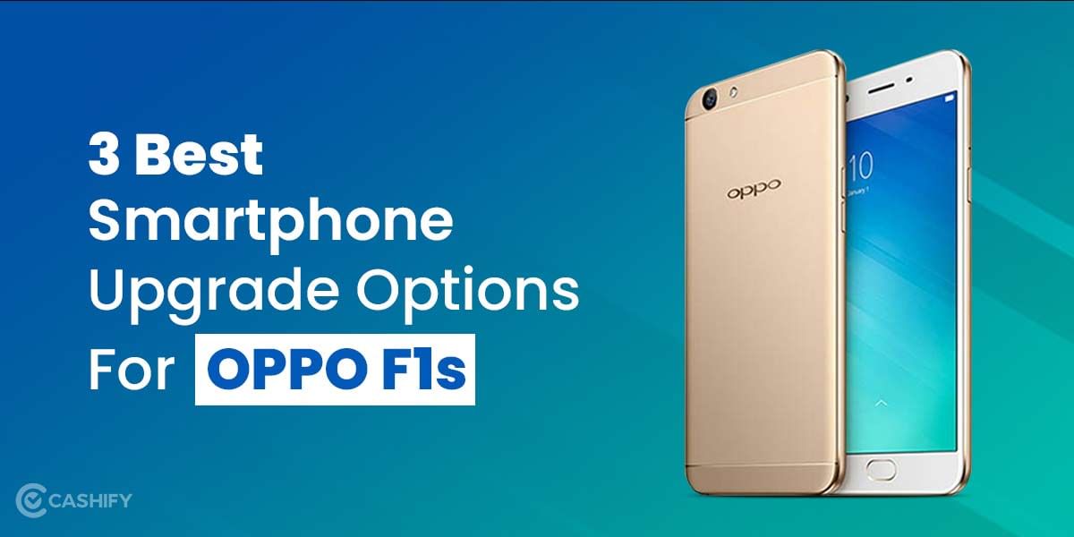 3 Best Smartphone Upgrade Options For OPPO F1s