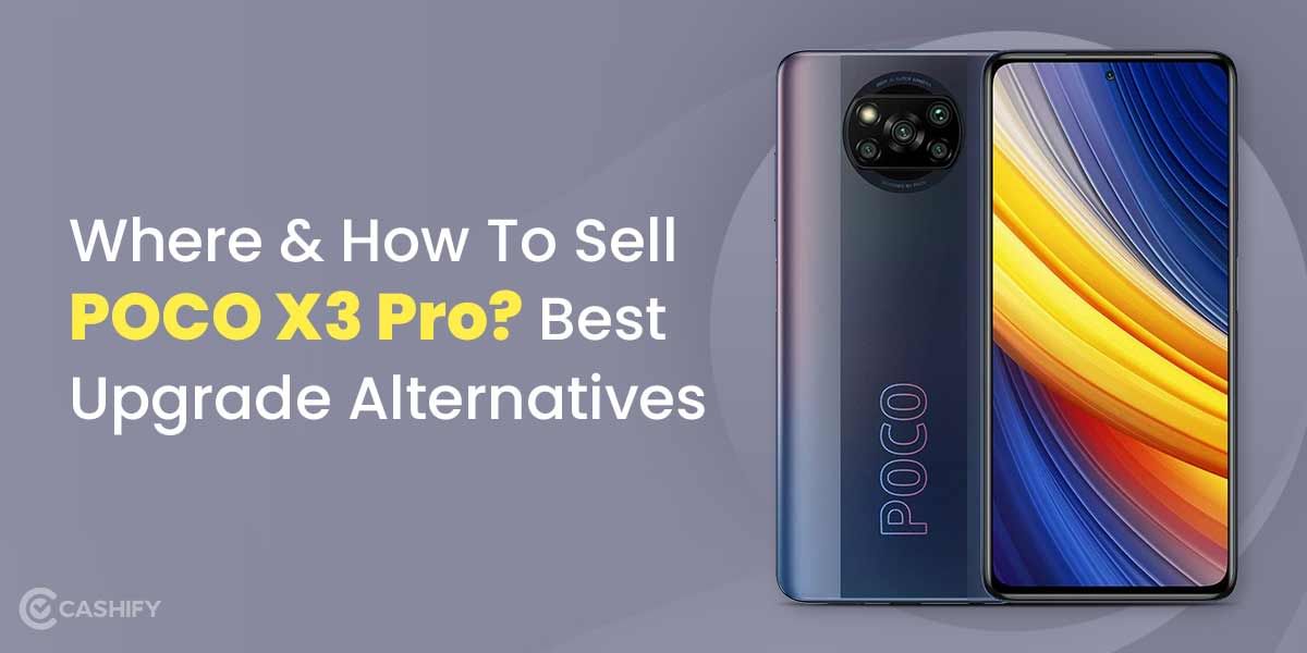Where And How To Sell POCO X3 Pro? Best Upgrade Alternatives