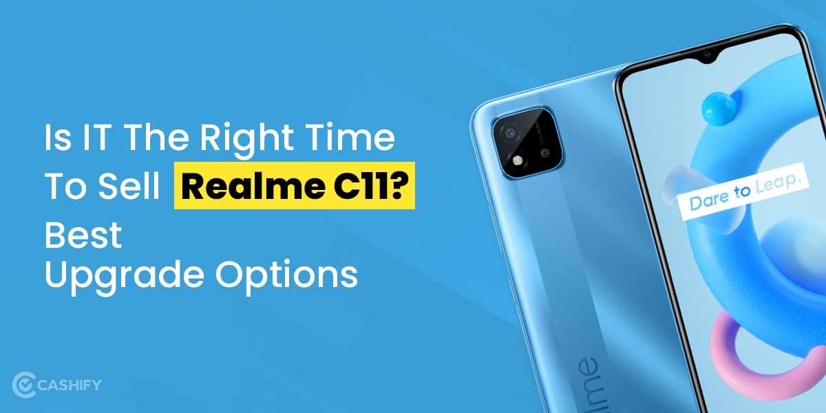 Is It The Right Time To Sell Realme C11? Best Upgrade Options
