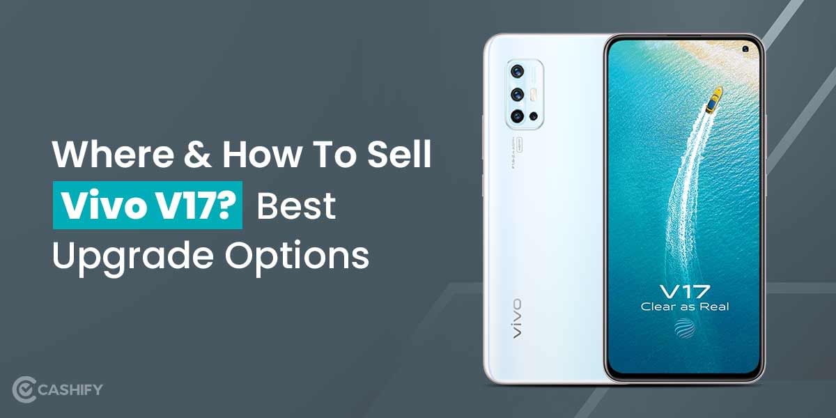 Where And How To Sell Vivo V17? Best Upgrade Options