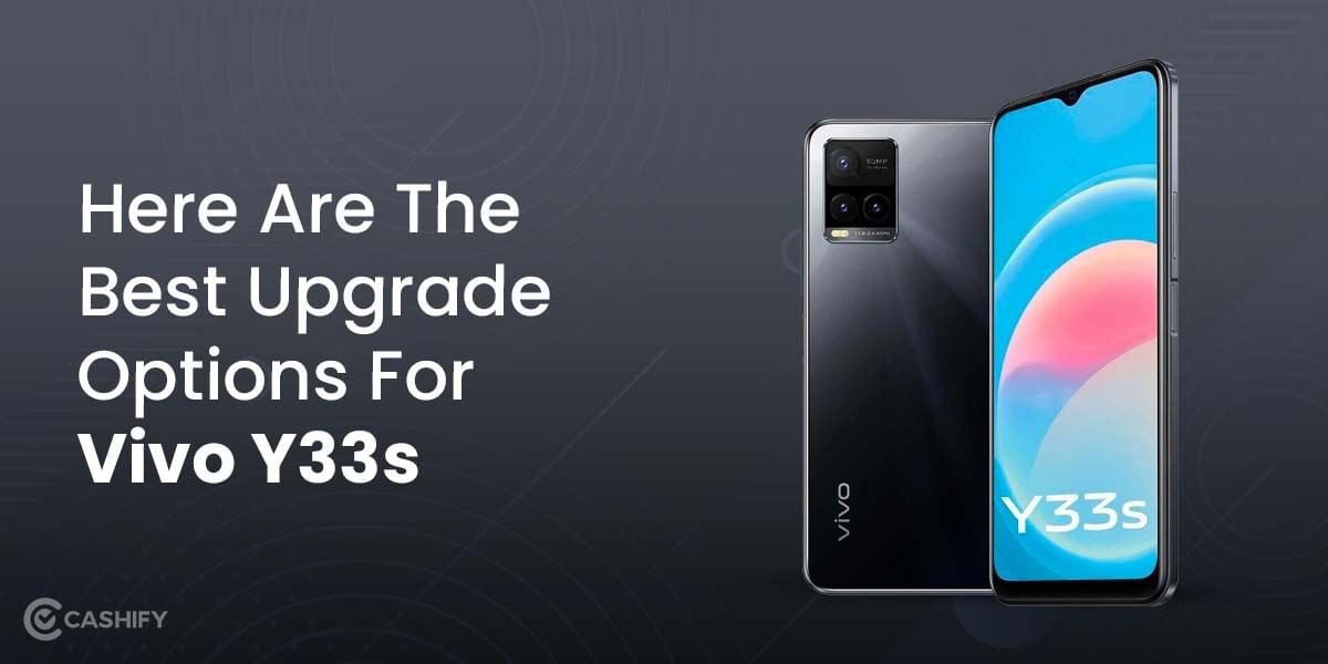 Here Are The Best Upgrade Options For Vivo Y33s