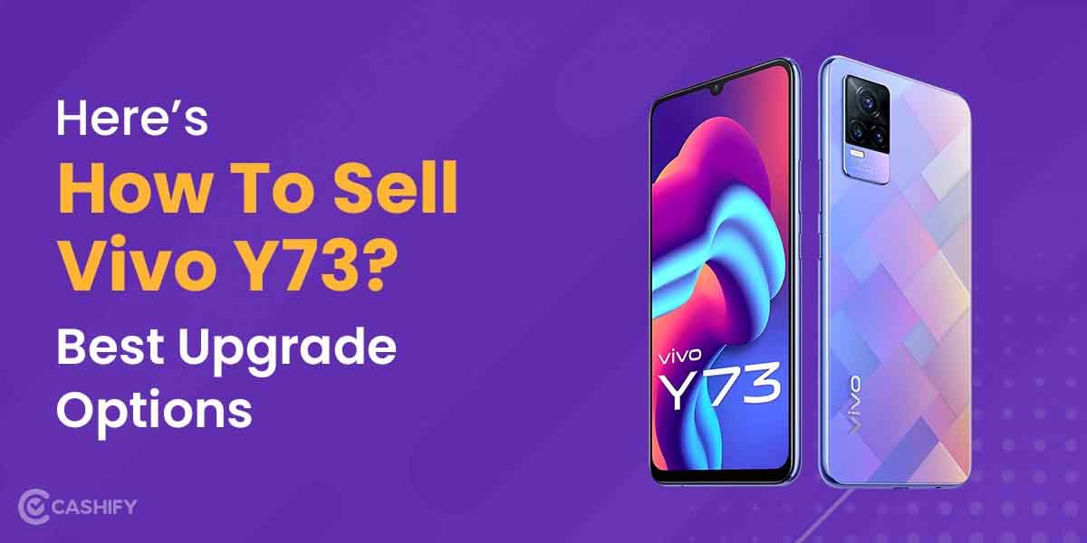 Here&#8217;s How To Sell Vivo Y73? Best Upgrade Options