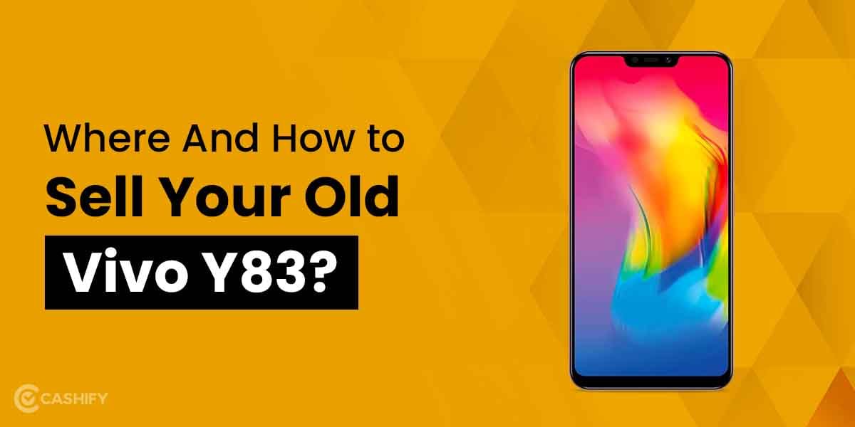 Where And How To Sell Your Old Vivo Y83? 