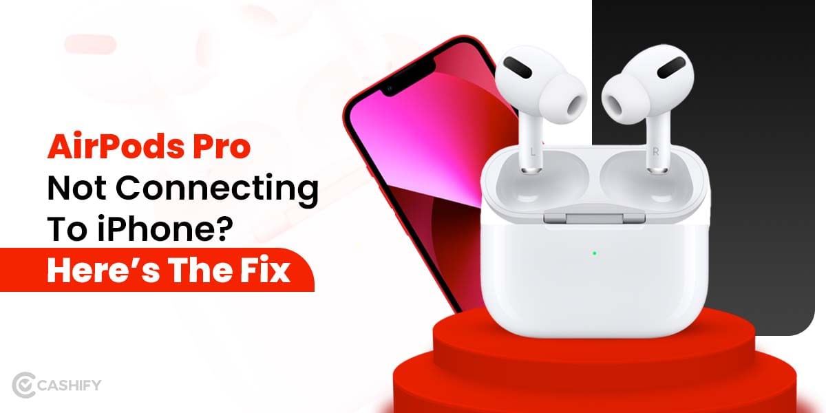 How To Fix AirPods Pro Not Connecting To iPhone Issue?