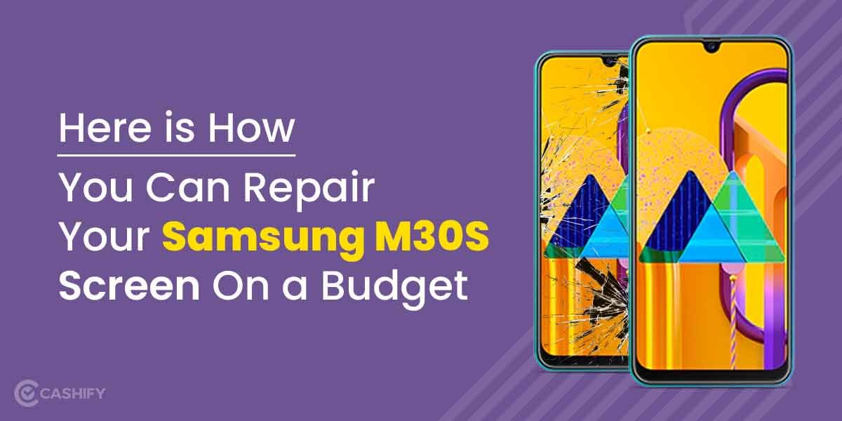Here is How You Can Repair Your Samsung M30S Screen On a Budget