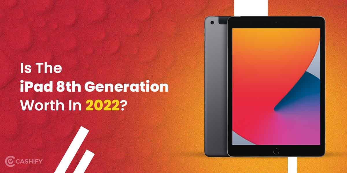 Is The iPad 8th Generation Worth In 2024?