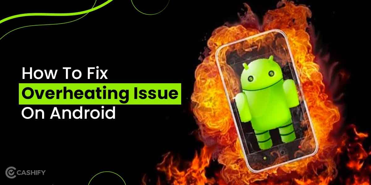 Fix Phone Heating Issue On Android: 7 Simple Tips!