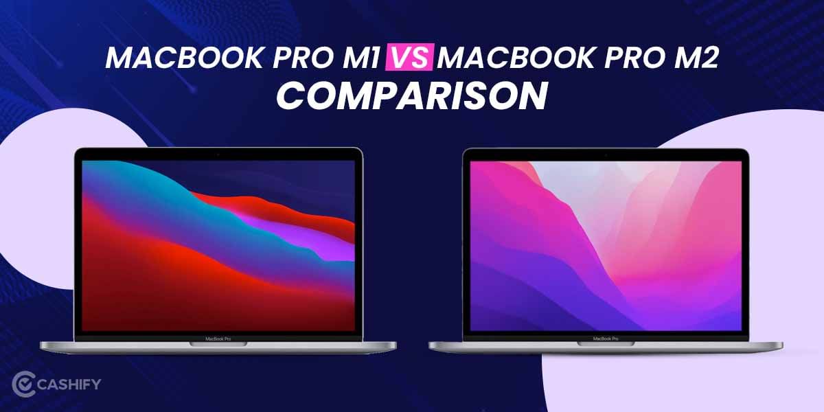 MacBook Pro M1 vs MacBook Pro M2: A Quick Comparison!