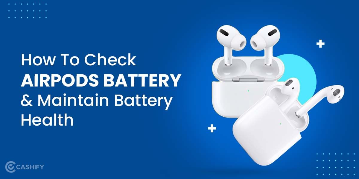 Easy Ways To Check Airpods Battery And Maintain Battery Health