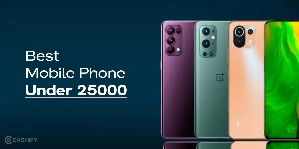 13 Best Mobile Phones Under 25000 That Exceed Expectations In 2025