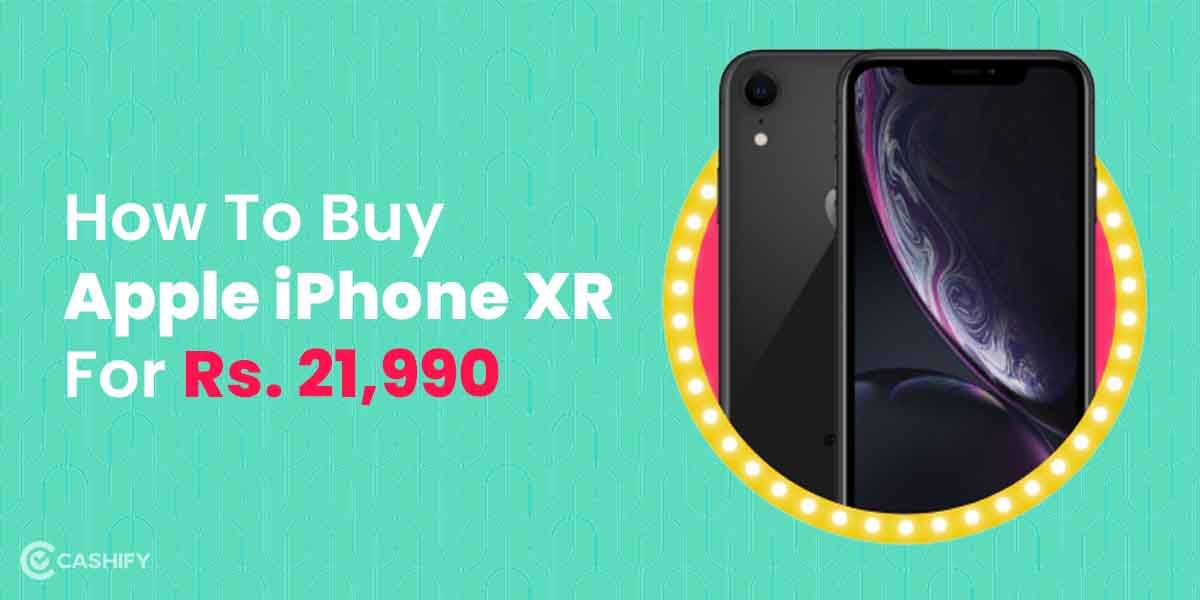 How To Buy Apple iPhone XR For Rs. 21,990 In India?