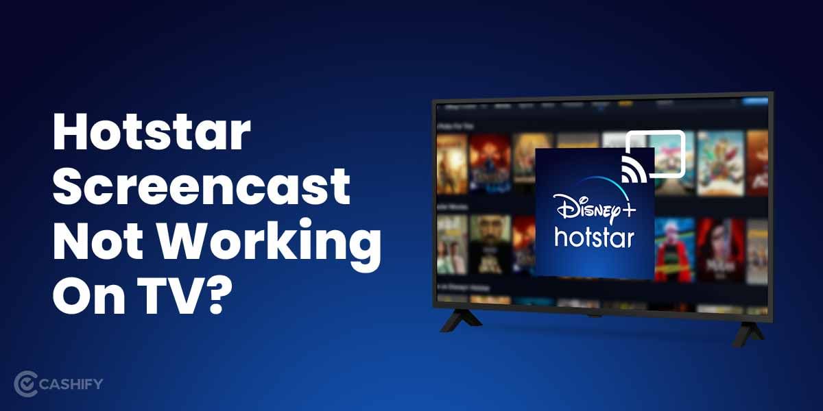 Hotstar Screencast / Mirroring Not Working On TV? Here’s How to Fix