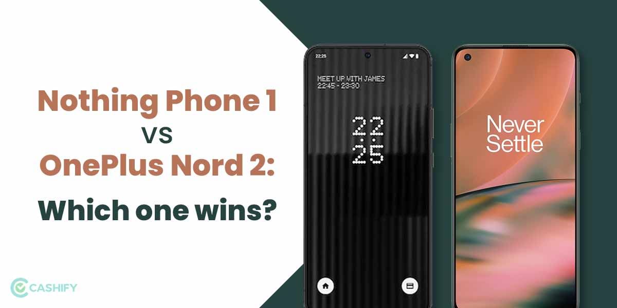 Nothing Phone 1 vs OnePlus Nord 2: Which one wins?