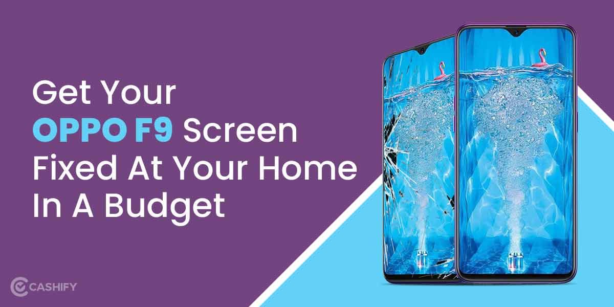 Get Your OPPO F9 Screen Fixed At Your Home In A Budget