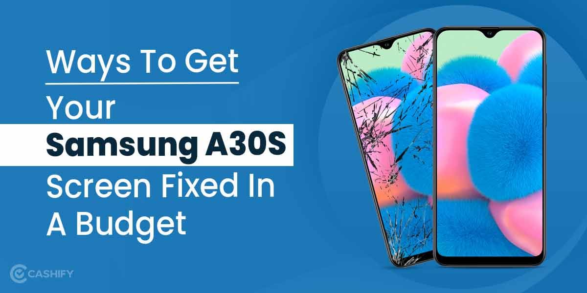 Ways To Get Your Samsung A30S Screen Fixed In A Budget