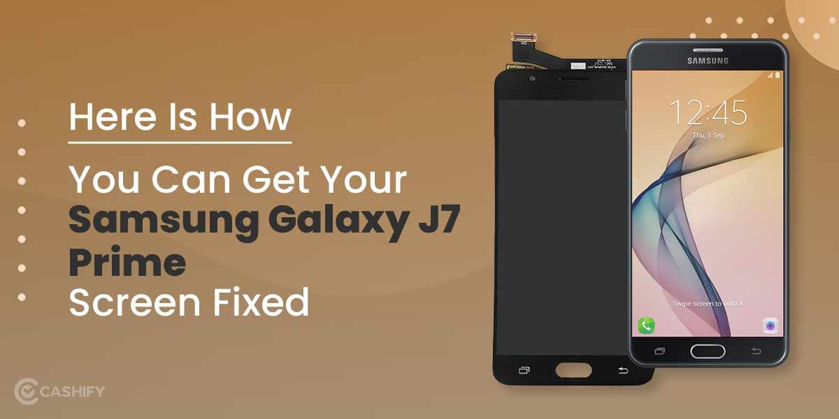 Here Is How You Can Get Your Samsung Galaxy J7 Prime Screen Fixed