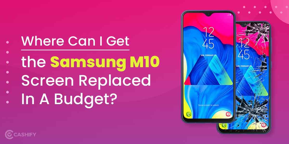 Where Can I Get the Samsung M10 Screen Replaced In Budget?