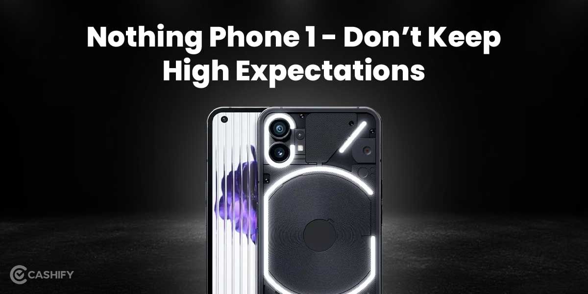 Nothing Phone 1 – Don’t Keep High Expectations