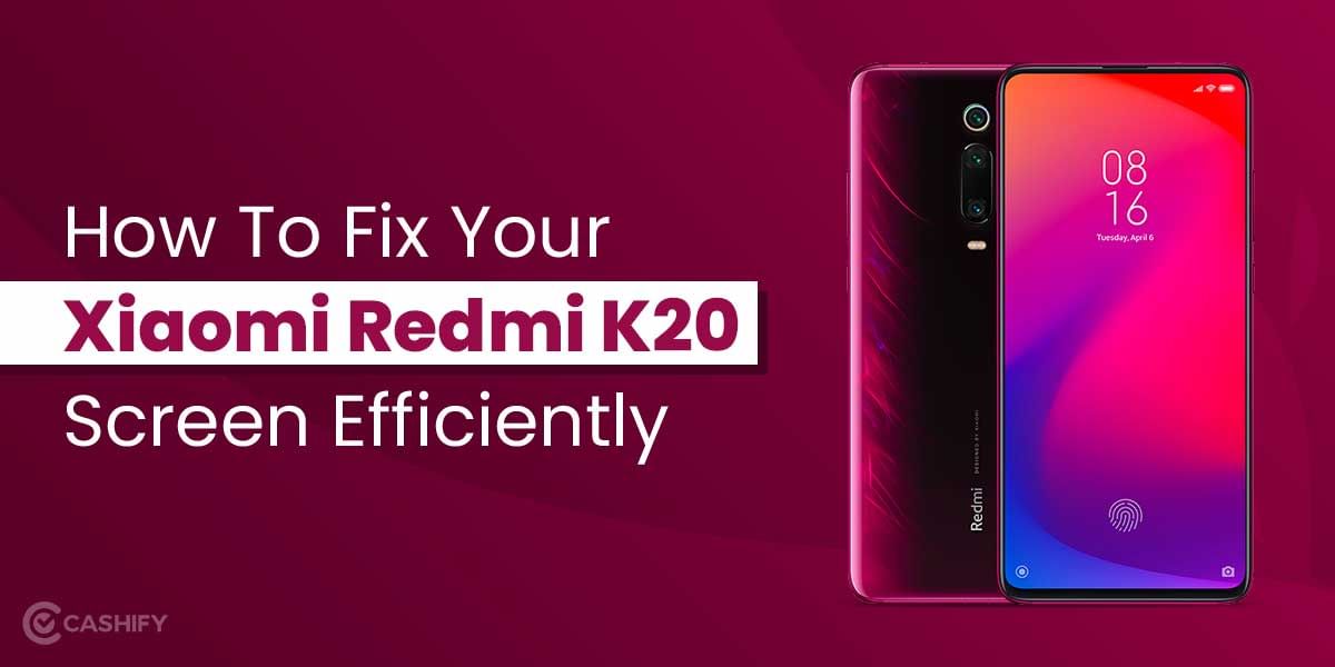 How To Repair Your Xiaomi Redmi K20 Screen Efficiently