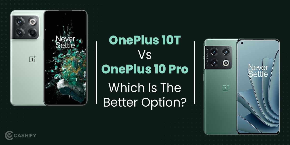 OnePlus 10T vs OnePlus 10 Pro: Which Is The Better Option?