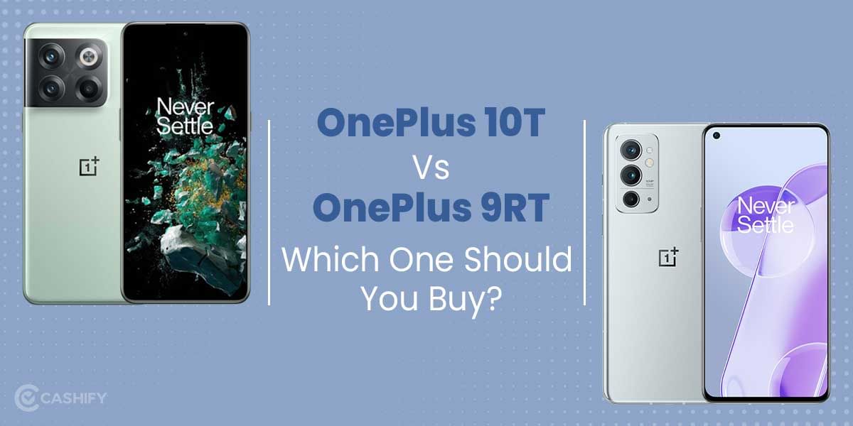OnePlus 10T vs OnePlus 9RT: Which One Should You Choose?