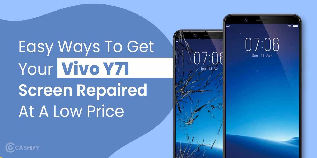Easy Ways To Get Your Vivo Y71 Screen Repaired At A Low Price