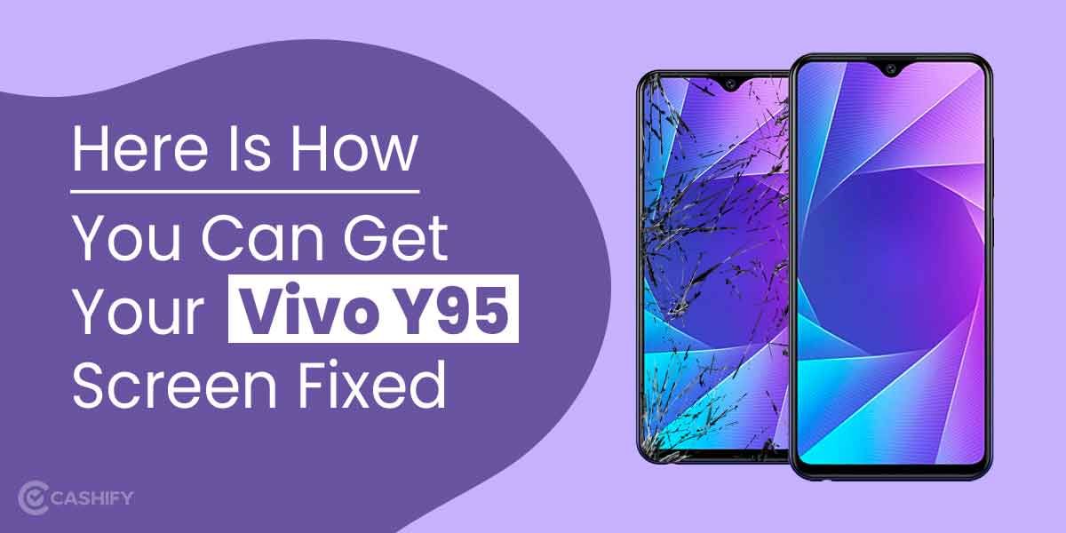 Here Is How You Can Get Your Vivo Y95 Screen Fixed