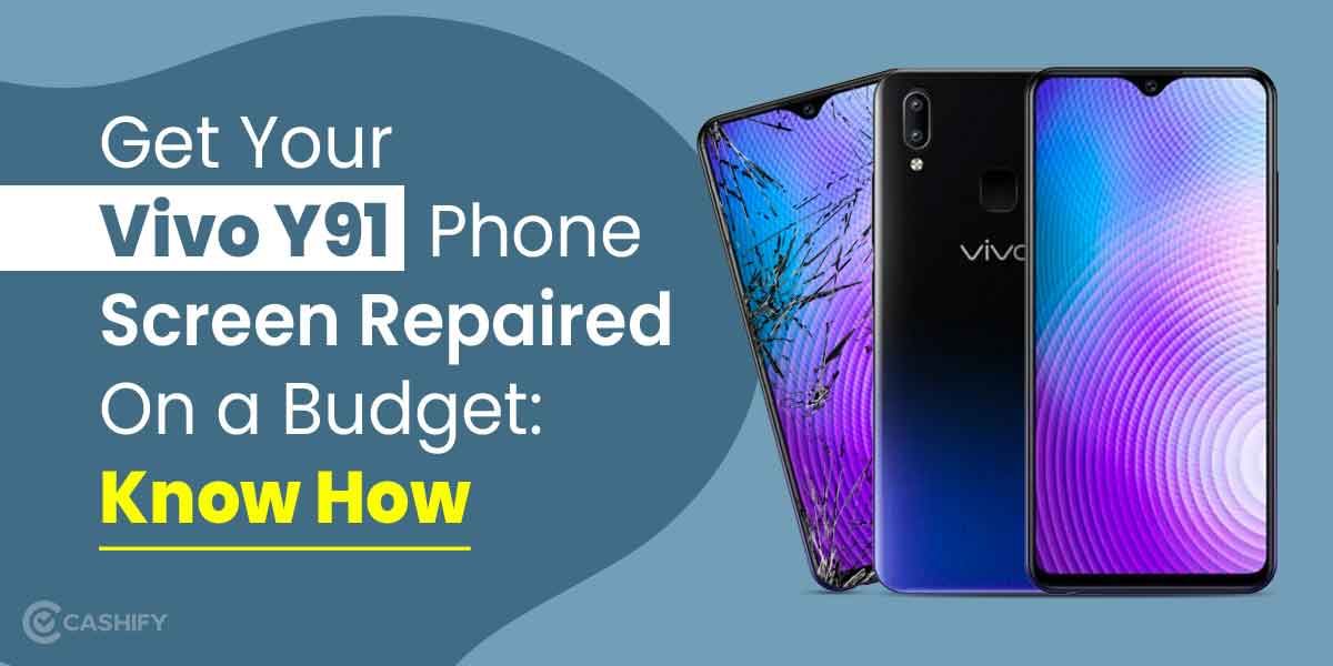 Get Your Vivo Y91 Phone Screen Repaired On a Budget: Know How